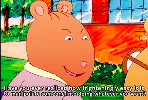A meme from Arthur
        showing Brain saying 'Have you ever realized how frighteningly easy it
        is to manipulate someone into doing whatever you want?'